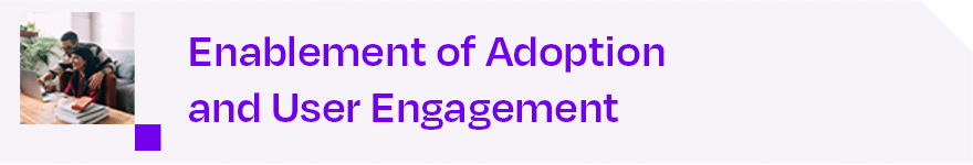 Enablement of Adoption and User Engagement